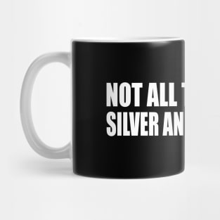 Not all treasure's silver and gold mate Mug